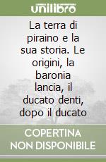 La terra di piraino e la sua storia. Le origini, la baronia lancia, il ducato denti, dopo il ducato libro