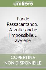 Paride Passacantando. A volte anche l'impossibile... avviene