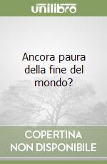 Ancora paura della fine del mondo? libro