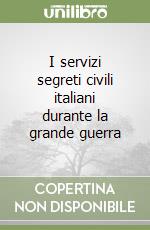 I servizi segreti civili italiani durante la grande guerra libro