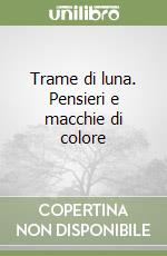 Trame di luna. Pensieri e macchie di colore libro