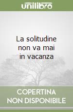 La solitudine non va mai in vacanza libro