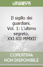 Il sigillo dei guardiani. Vol. 1: L'ultimo segreto. XXI-XII-MMXII