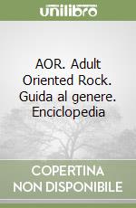 AOR. Adult Oriented Rock. Guida al genere. Enciclopedia libro