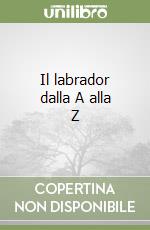 Il labrador dalla A alla Z libro