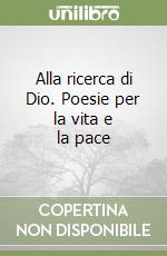 Alla ricerca di Dio. Poesie per la vita e la pace libro