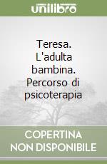 Teresa. L'adulta bambina. Percorso di psicoterapia libro