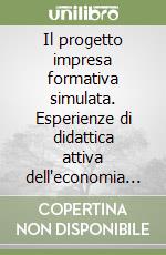 Il progetto impresa formativa simulata. Esperienze di didattica attiva dell'economia aziendale