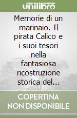 Memorie di un marinaio. Il pirata Calico e i suoi tesori nella fantasiosa ricostruzione storica del libraio Gino Bruni