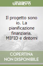 Il progetto sono io. La pianificazione finanziaria. MIFID e dintorni libro