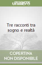 Tre racconti tra sogno e realtà