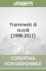 Frammenti di ricordi (1998-2011) libro