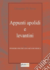 Appunti apolidi e levantini. Pensiero politico di Gaetano Mosca libro