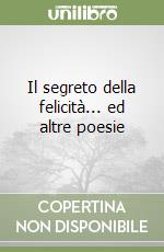 Il segreto della felicità... ed altre poesie