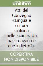 Atti del Convegno «Lingua e cultura siciliana nelle scuole. Un passo avanti e due indietro?» libro