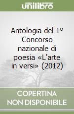 Antologia del 1° Concorso nazionale di poesia «L'arte in versi» (2012) libro