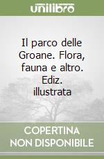 Il parco delle Groane. Flora, fauna e altro. Ediz. illustrata libro