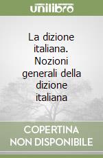 La dizione italiana. Nozioni generali della dizione italiana libro