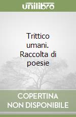 Trittico umani. Raccolta di poesie libro