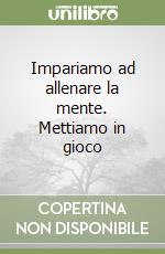 Impariamo ad allenare la mente. Mettiamo in gioco libro