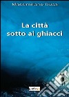 La città sotto ai ghiacci libro