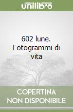 602 lune. Fotogrammi di vita libro