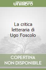 La critica letteraria di Ugo Foscolo libro