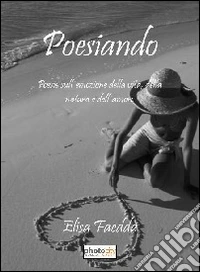 Posiando. Poesie sull'emozione della vita, della natura e dell'amore libro