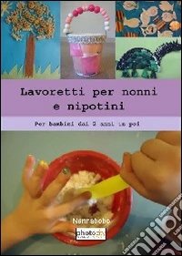 Lavoretti per nonni e nipotini. Ediz. illustrata libro