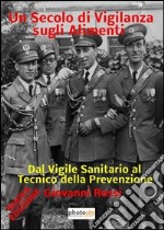 Un secolo di vigilanza sugli alimenti. Dal vigile sanitario al tecnico della prevenzione libro