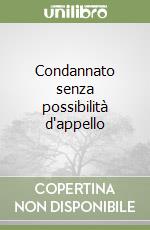 Condannato senza possibilità d'appello libro