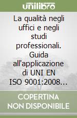 La qualità negli uffici e negli studi professionali. Guida all'applicazione di UNI EN ISO 9001:2008 nell'ingegneria libro