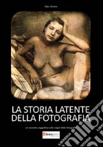 La storia latente della fotografia. Un racconto soggettivo sulle origini della fotografia libro