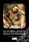 La storia latente della fotografia. Un racconto soggettivo sulle origini della fotografia libro