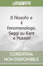 Il filosofo e il fenomenologo. Saggi su Kant e Husserl libro