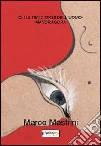 Gli ultimi giorni dell'uomo-mandragora libro