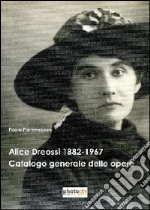 Alice Dreossi 1882-1967. Catalogo generale delle opere. Ediz. illustrata libro