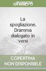 La spogliazione. Dramma dialogato in versi libro