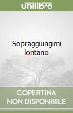 Sopraggiungimi lontano