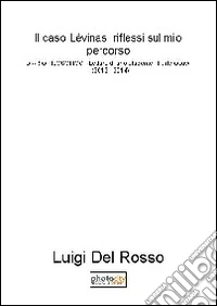 Il caso Lévinas, riflessi mio percorso. Diario filosofico. Letture di uno studente. Vol. 8: (2013-2014) libro