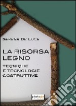 La risorsa legno. Tecnologia e tecniche costruttive libro