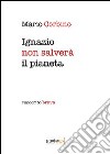 Ignazio salverà il pianeta. Racconto breve libro