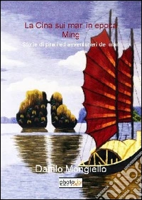 La Cina sui mari in epoca Ming. Storie di pirati ed avventurieri dei mari libro