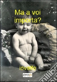 Ma a voi importa?