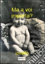 Ma a voi importa? libro