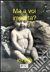 Ma a voi importa? libro di Iovalfo