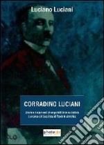 Corradino Luciani. Storia e documenti di un pubblicista socialista e anarco-sindacalista di Teora in America libro