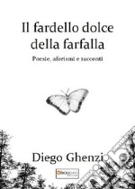 Il fardello dolce della farfalla. Poesie, aforismi e racconti libro