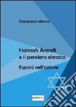 Hanna Arendt e il pensiero ebraico. Esporsi nell'azione libro