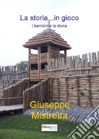 La storia...in gioco. Un percorso di laboratorio storico libro